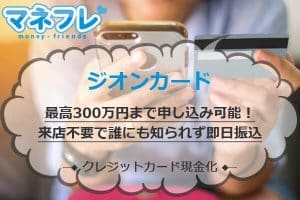 ジオンカードは最高300万円まで申し込み可能！来店不要で誰にも知られず即日振込で手数料も全額負担OK！